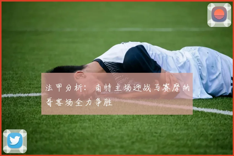 法甲分析：南特主场迎战马赛摩纳哥客场全力争胜